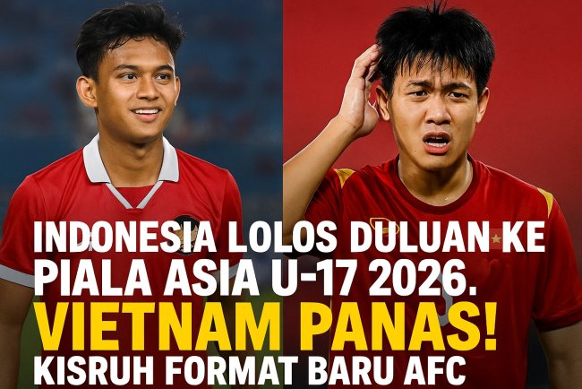 INDONESIA LOLOS DULUAN KE PIALA ASIA U-17 2026, VIETNAM PANAS! KISRUH FORMAT BARU AFC