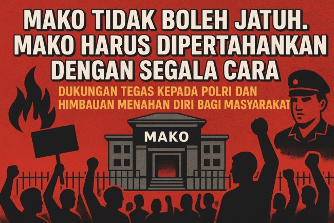 MAKO tidak boleh jatuh. MAKO harus dipertahankan dengan segala cara: Dukungan Tegas kepada Polri dan Himbauan Menahan Diri bagi Masyarakat