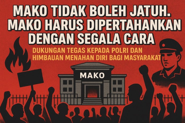MAKO tidak boleh jatuh. MAKO harus dipertahankan dengan segala cara: Dukungan Tegas kepada Polri dan Himbauan Menahan Diri bagi Masyarakat