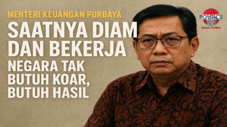 Menteri Keuangan Purbaya, Saatnya Diam dan Bekerja: Negara Tak Butuh Koar, Butuh Hasil